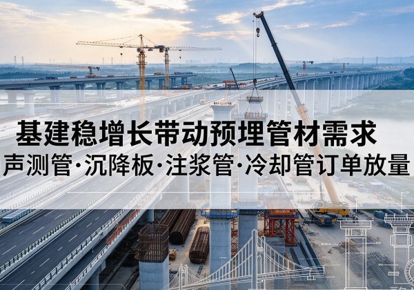 城区基建稳增长带动预埋监测管材需求，声测管、沉降板、注浆管订单持续放量